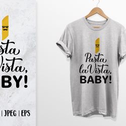pasta la vista, baby. funny quote. food pun svg