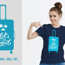 lets go travel. suitcase svg. hand lettered travel quote