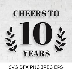 Cheers to 10 Years SVG. 10th Birthday, 10th Anniversary sign