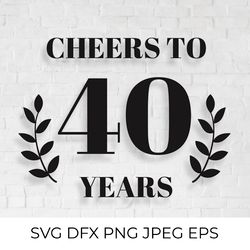 cheers to 40 years svg. 40th birthday, 40th anniversary sign