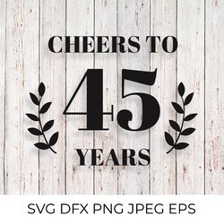 cheers to 45 years svg. 45th birthday, 45th anniversary sign