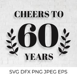 cheers to 60 years svg. 60th birthday, 60th anniversary sign