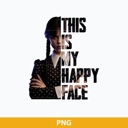 This Is My Happy Face PNG, Wednesday PNG Digital File