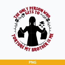 the only person who gets to torture my brother is me png, wednesday addams png, wednesday png