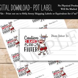 Caution I Have No Filter Cow PDT Label - Please Deliver To - Avery 8163 Shipping Label - Digital Download Printable Desi