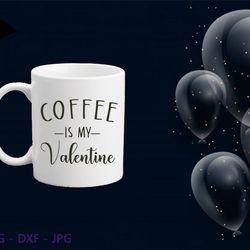 Valentines Day Svg, Coffee is My Valentine svg, Valentine svg, Love svg, Svg Files for Cricut, Cut File, dxf files, Png