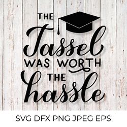 The tassel was worth the hassle SVG. Graduation quote