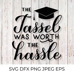 the tassel was worth the hassle svg. graduation quote