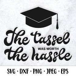 the tassel was worth the hassle svg. funny graduation quote