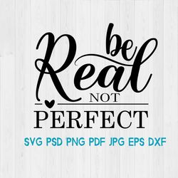 Be Real Not Perfect SVG,svg cut file PNG\EPS Cricut file Personal and Commercial use dxf, psd,pdf files Instant Digital
