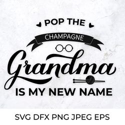 Pop the champagne, Grandma is my new name. Grandma to be SVG