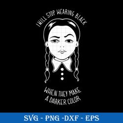i will stop wearing black when they make a darker color svg, wednesday addams svg.