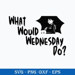 what would wednesday do svg, wednesday addams svg, addams family svg png dxf eps file