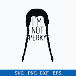 i'm not perky svg, wednesday svg, the addams family svg