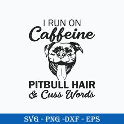 i run on caffeine pitbull heeler hair & cuss wordssvg, funny svg png dxf eps digital file