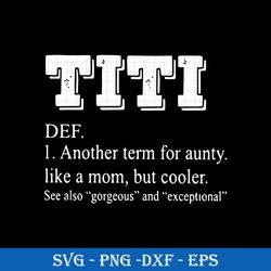 titi def another term for aunty like a mom but cooler svg, funny svg png dxf eps file