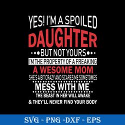 yes i'm a spoiled daughter but not yours awesome mom svg, funny svg