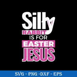 silly rabbit easter is for jesus svg, funny svg