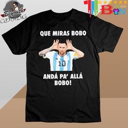 Messi Que Miras Bobo Shirt