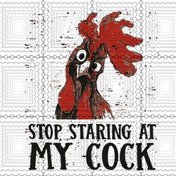 stop staring at my cock shirt chicken, stop staring at my cock svg, chicken svg, my cock svg, stop staring shirt, svg, p
