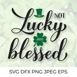 not lucky just blessed. funny st. patricks day quote