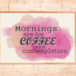 Mornings are for coffee and Contemplation cross stitch pattern Modern quote cross stitch Coffee cross stitch Watercolor