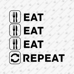Eat Eat Eat Repeat Foodist Food Lover Cricut SVG Cut File T-Shirt Design
