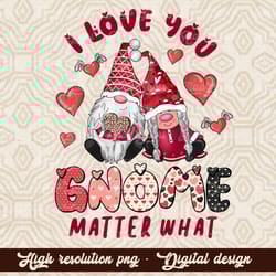 i love you gnome matter what, cute valentine gnomes shirt png, valentine's day tshirt,love gnome clipart,buffalo leopard
