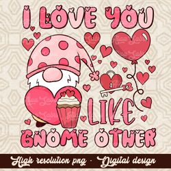LOVE Gnome png, I love you like gnome other png, Gnome Valentines Day, Gnome Happy Valentines Day, Valentine Gift Ideas,