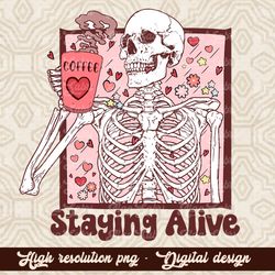 Valentine Staying Alive png,Coffee is my valentine png PNG, Digital Download, Sublimation, Sublimate, skull, skellie, wi