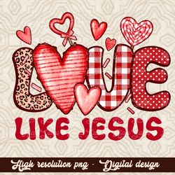 Jesus Valentine PNG , Love Like Jesus Sublimation Designs Downloads , Christian Valentine's Day Sublimation PNG Christia