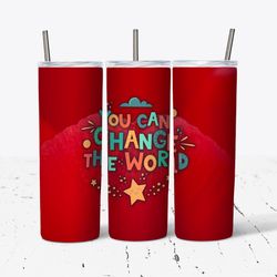 you can change the world - 20oz skinny tumbler