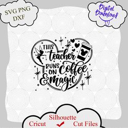 this teacher runs on coffee and magic svg, disney teacher svg, mickey coffee svg, disney cut files svg, dxf, png