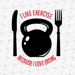I Like Exercise Because I Love Eating Workout Exercise Funny Gym Quote SVG Cut File
