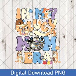in my bluey mom era png, custom bluey mom png, bluey mom png, personalized bluey chili png, bluey mother's day png