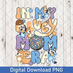 cute in my bluey mom era png, custom bluey mom png, bluey mom png, personalized bluey chili png, bluey mother's day png