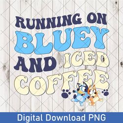 funny running on bluey and iced coffee, running on bluey png, bluey mothers day png, bluey family png bluey birthday png