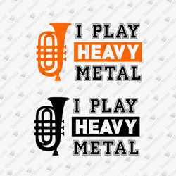 I Play Heavy Metal Tuba Player Orchestra Marching Band Funny Music Quote SVG Cut File