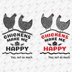 Chickens Make Me Happy Funny Farm Life SVG Cut File T-Shirt Design