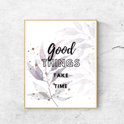 Printable poster motivational quotes for home decor -Good things take time