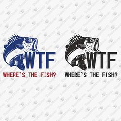WTF Where's The Fish Humorous Sarcastic Fishing Fisherman Pun Joke T-Shirt Design