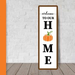 welcome to our home porch sign. fall vertical front sign svg