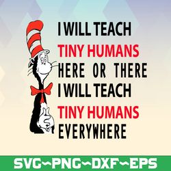 i will teach tiny humans here or there i will teach tiny humans everywhere svg dr.seus svg,png dxf eps