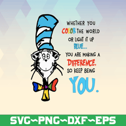 whether you color the world or light it up blue...you are making a difference so keep being you svg dr.seus svg,png dxf