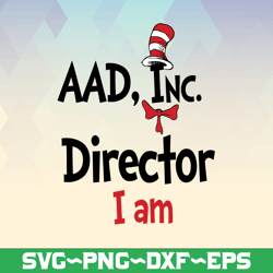 aad, inc diretor i am svg, Cat in hat svg, Dr Seuss sayings svg, Read across America svg, png, sublimation, iron on file