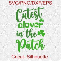 Cutest Clover In The Patch svg, Cutest clover SVG, St. Patricks girl shirt design, St Patricks SVG, Funny St Patrick Day