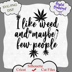 I like weed and maybe few people svg, weed quote, marijuana image, stoner girl, joint svg Files For Cricut Machine