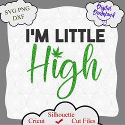 Im little high svg, Weed SVG File, Cannabis svg, Weed Quotes, Marijuana SVG, Hippie, Silhouette, png