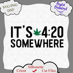 its 420 somewhere quotes svg, its 420 somewhere svg, weed quote svg, cannabis svg, marijuana svg