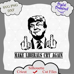 trump make liberals cry again svg, trump great svg, trump make american great svg, trum shirt, trump logo, vote trump